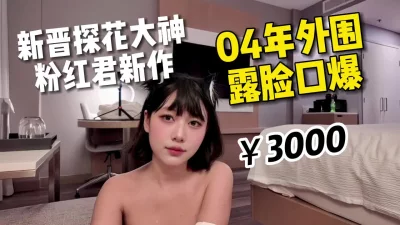 04年M属性外围小姐姐，口爆颜射【嫖娼约炮看水印】